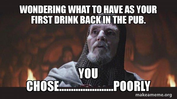 Wondering What To Have As Your First Drink Back In The Pub You Chose