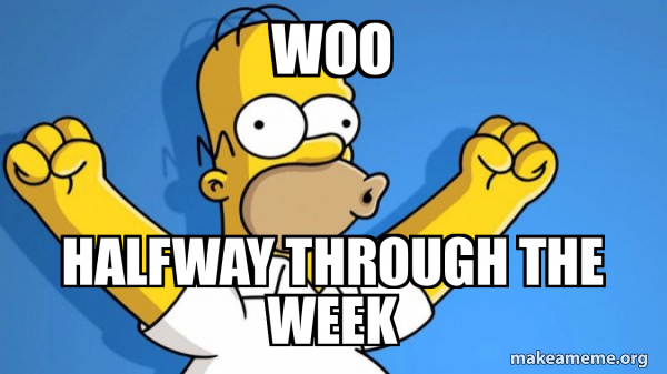 Woo Halfway through the week - Happy Homer Meme Generator