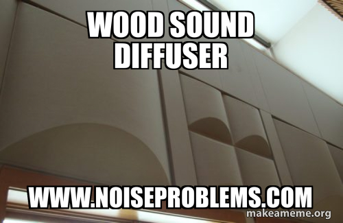 Diffuser Coverage Meme Wood Sound Diffuser www.noiseproblems.com Meme Generator