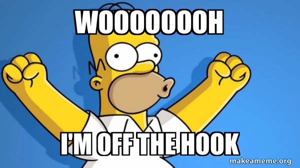 Woooooooh I'm off the hook - Happy Homer Meme Generator