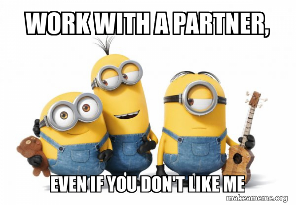 Work with a partner, Even if you don't like me - Minions Meme Generator