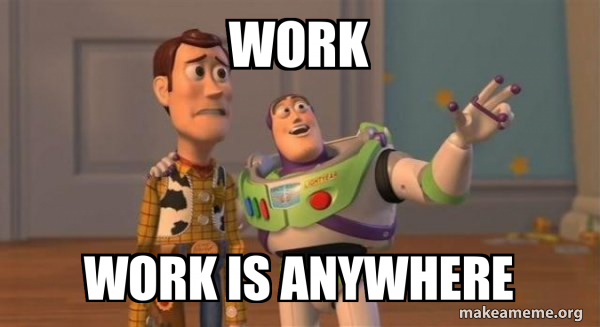Work Work is anywhere Buzz and Woody (Toy Story) Meme Meme Generator
