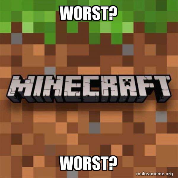 Worst? Worst? - Minecraft Meme Generator