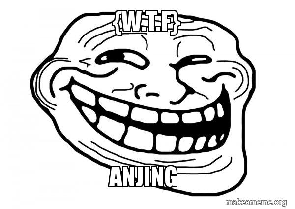 W T F Anjing Trollface Make A Meme