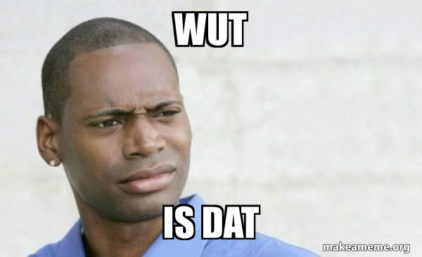 Wute wut is dat - Confused Black Man Meme Generator