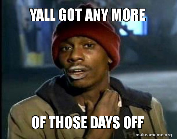 Yall Got Any More Of Them Days Off