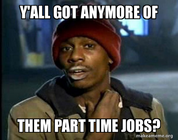 You Part Timer Part Time Memes My New Part Time Job Has Become Creating Terrifier