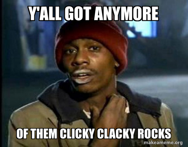 Y'all got anymore Of them clicky clacky rocks - Dave Chappelle Junkie Y ...