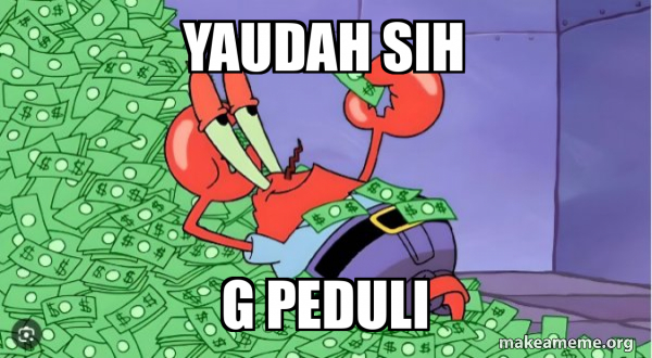 Yaudah Yaudah sih G Peduli - Mr Krabs Money Meme Generator