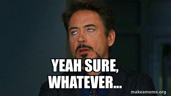 Yeah sure, whatever... - Tony Stark Eye Roll Meme Generator