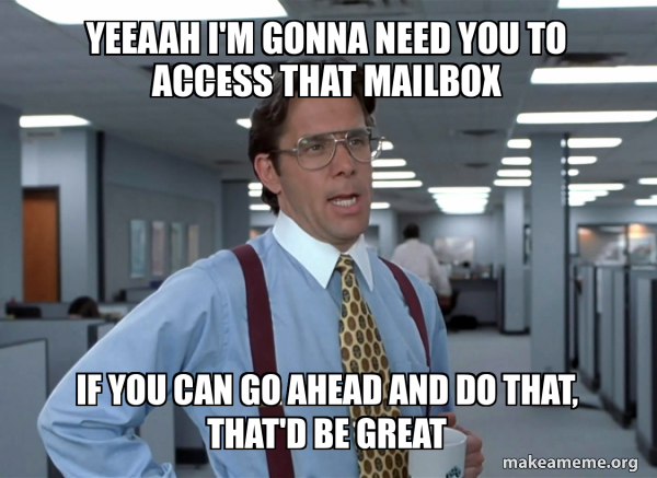 yeeaah i'm gonna need you to access that mailbox if you can go ahead ...