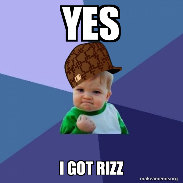 yes I got rizz - Scumbag Success Kid Meme Generator
