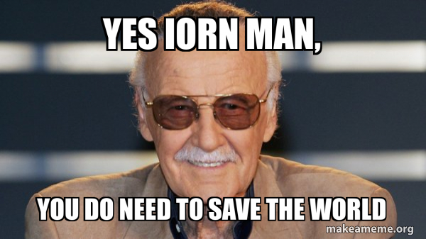 Yes Iorn Man You Do Need To Save The World Stan Lee Make A Meme Yes Iorn Man You Do Need To Save The World Stan Lee Make A Meme