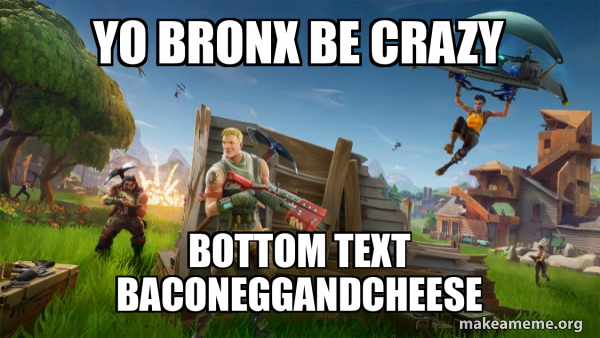 YO BRONX BE CRAZY BOTTOM TEXT BACONEGGANDCHEESE - Fortnite Battle ...