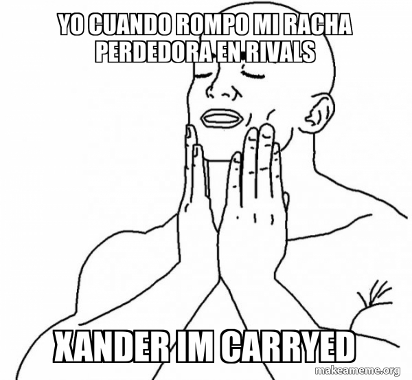 yo cuando rompo mi racha perdedora en Rivals Xander Im carryed - Feels ...