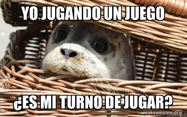 yo jugando un juego ¿Es mi turno de jugar? - Impending Doom Seal Meme