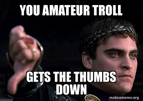 You amateur troll gets the thumbs down - Downvoting Roman Meme Generator