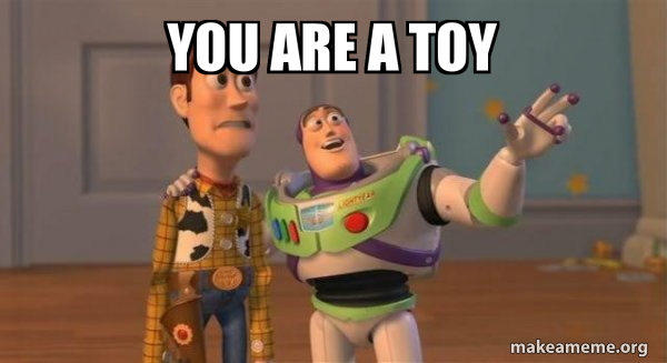 You are a toy - Buzz and Woody (Toy Story) Meme Meme Generator