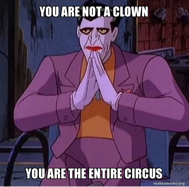 You Are Not A Clown You Are The Entire Circus