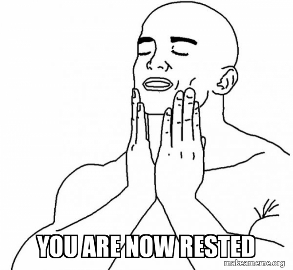 YOU ARE NOW RESTED - Feels Good Meme Generator