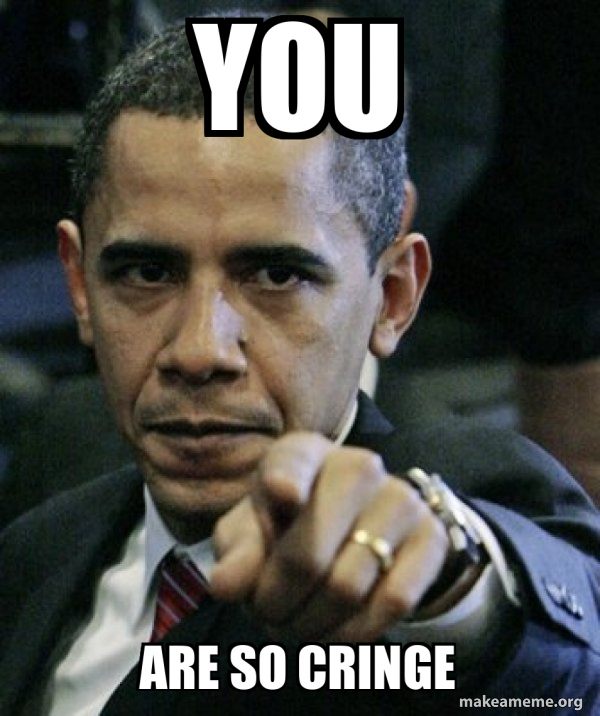 You Are so cringe - Angry Obama Meme Generator