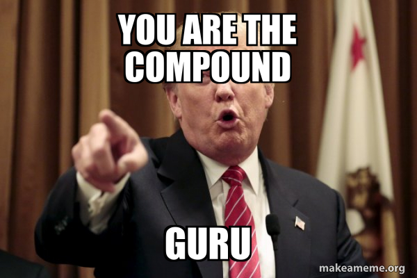 Meme Compounded You are the Compound GURU - Donald Trump Says Meme Generator