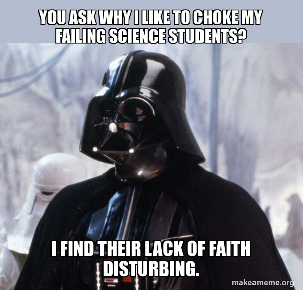 You ask why I like to choke my failing science students? I find their lack of faith disturbing