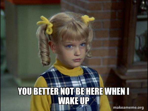 You better not be here when I wake up - Cindy Brady Meme Meme Generator