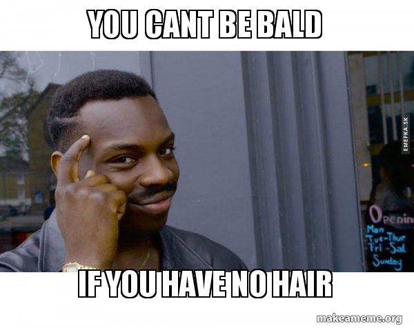 You Cant Be Bald If You Have No Hair Roll Safe Black Guy