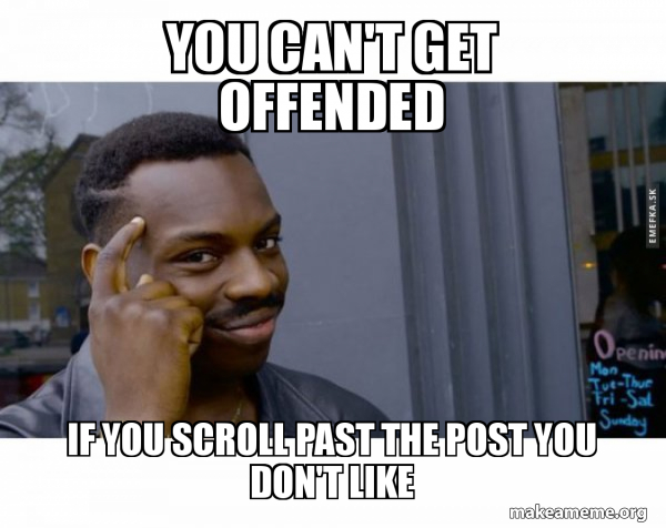 You Can T Get Offended If You Scroll Past The Post You Don T Like Roll Safe Black Guy Pointing At His Head Make A Meme