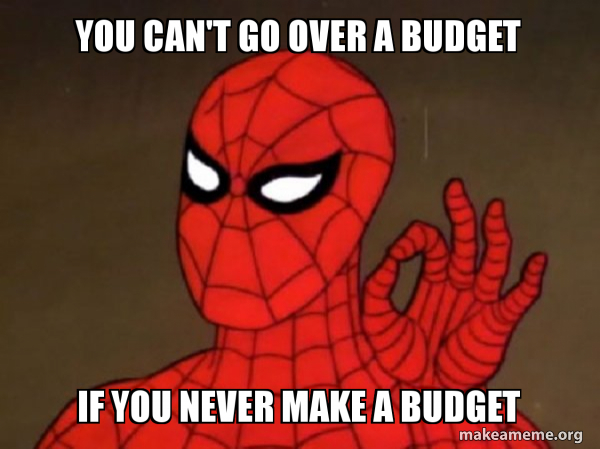 you can't go over a budget if you never make a budget - Spiderman ...