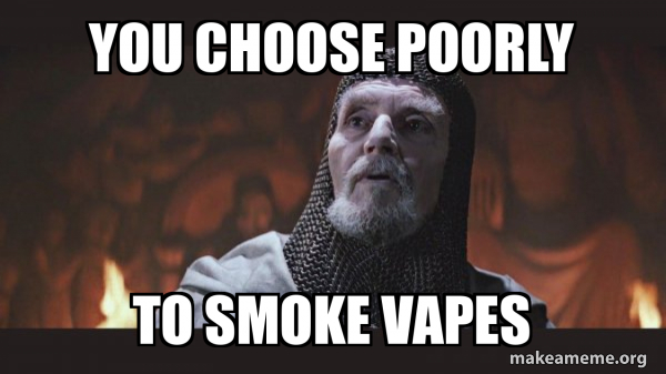 You Choose Poorly To Smoke Vapes You Chose Poorly Grail Knight 