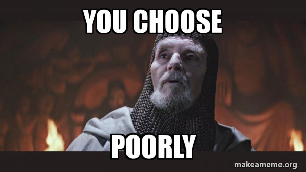 You Choose Poorly You Chose Poorly Grail Knight Make A Meme