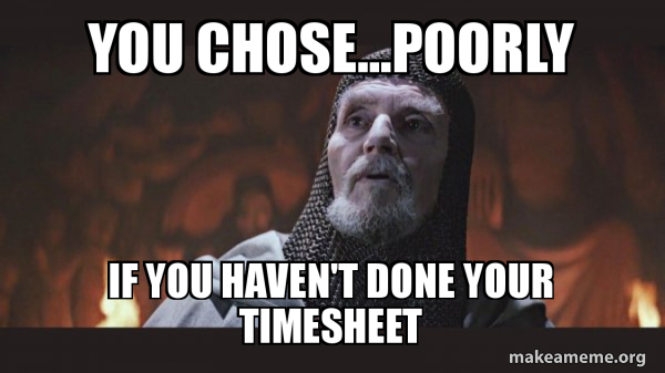 You Chose poorly If You Haven t Done Your Timesheet You Chose 