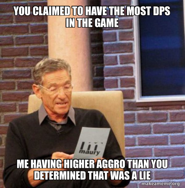 you claimed to have the most dps in the game me having higher aggro ...