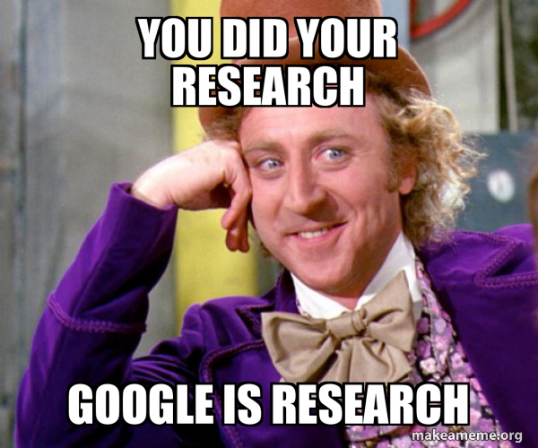 Not Reaserch You did your research Google is research - Willy Wonka Sarcasm Meme ...