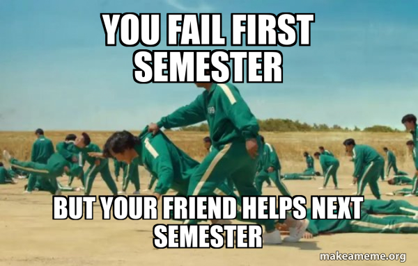 You fail first semester but your friend helps next semester - Squid ...