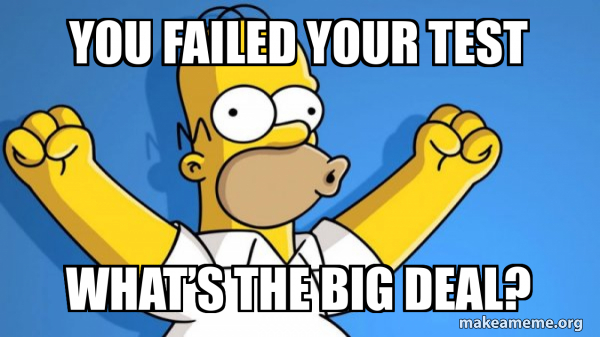 You failed your test What’s the big deal? - Happy Homer Meme Generator