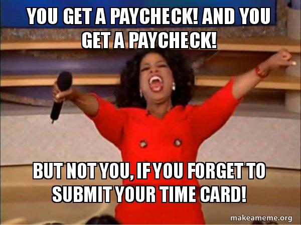 You get a paycheck! And you get a paycheck! But not you, if you forget ...