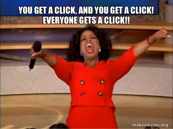 yOU GET A CLICK, AND YOU GET A CLICK! eVERYONE GETS A CLICK!! - Oprah ...