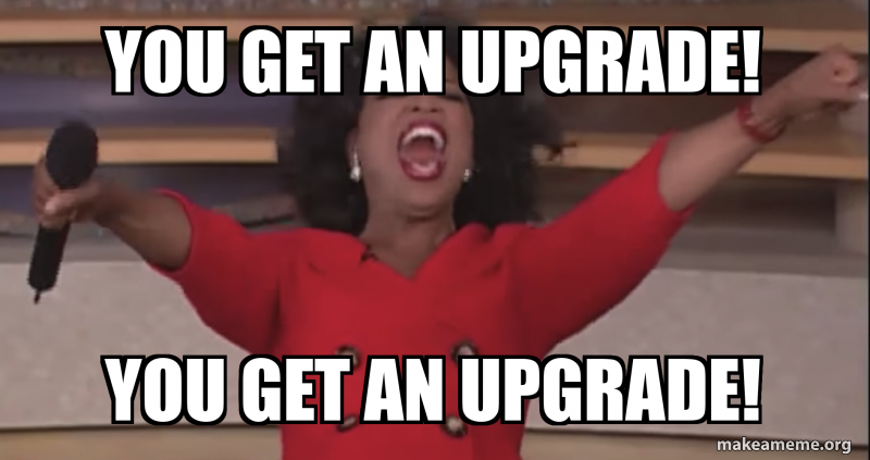 You Get An Upgrade YOU GET AN UPGRADE Meme Generator