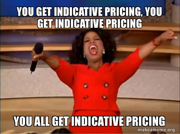 You Get Indicative Pricing, You Get Indicative Pricing You ALL Get ...