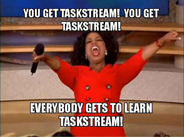 YOU GET TASKSTREAM! YOU GET TASKSTREAM! EVERYBODY GETS TO LEARN ...