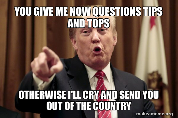 Send Tips Meme you give me now questions tips and tops otherwise I'll cry and send you ...