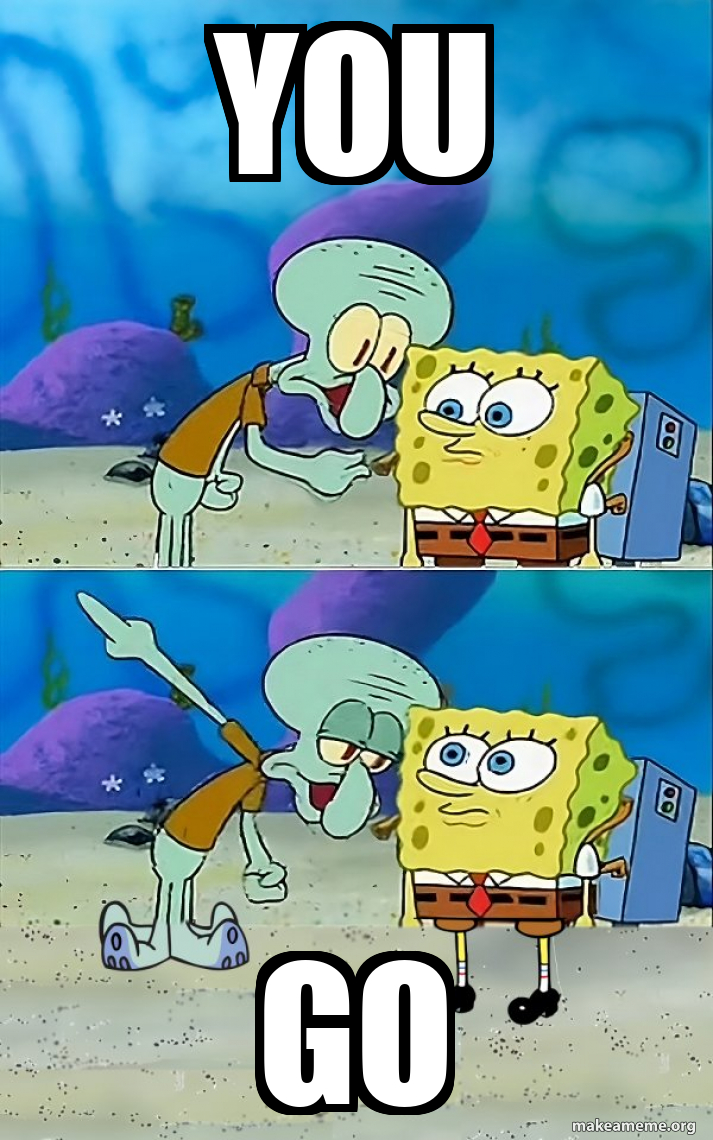 You Go - Talk To Spongebob Meme Generator