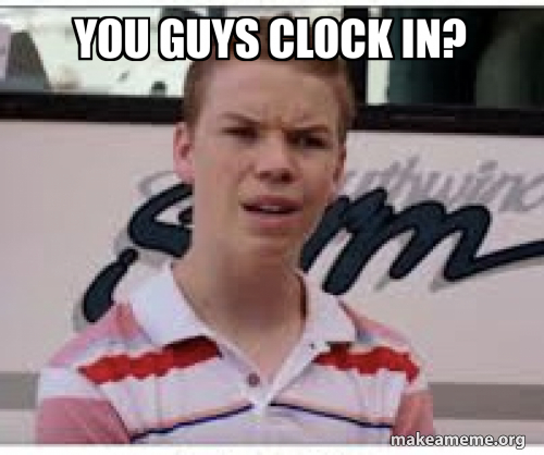 You Clock In You guys clock in? Meme Generator