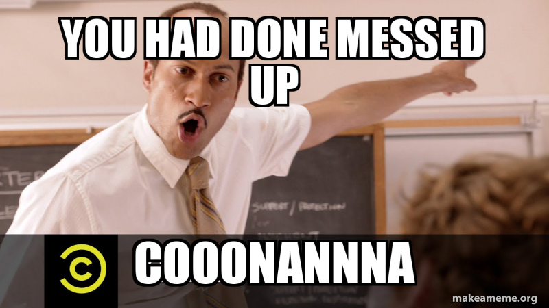 You Done You had done messed up COOONANnna Meme Generator