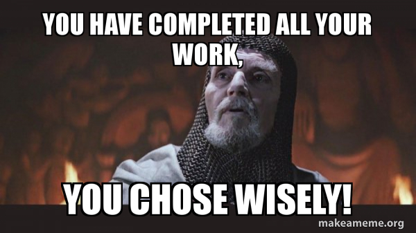 You Have Completed All Your Work You Chose Wisely You Chose Poorly 