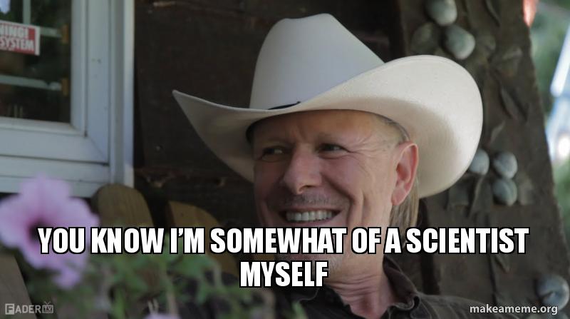 you know i m somewhat of a scientist myself make a meme