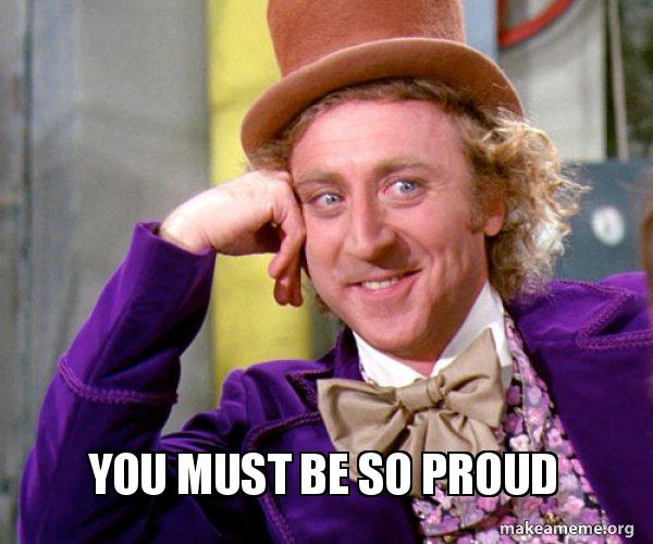 You Must Be So Proud Willy Wonka Sarcasm Meme Make A Meme